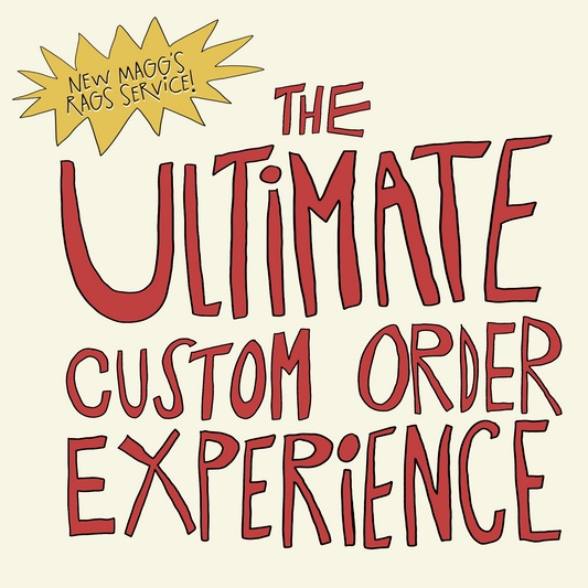 The Ultimate Magg’s Rags  Custom Order Experience